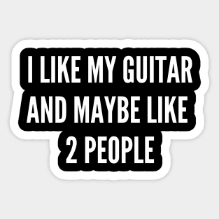 I Like My Guitar And Maybe Like 2 People Sticker